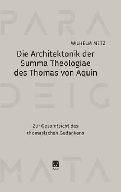 Die Architektonik der -Summa Theologiae des Thomas von Aquin: Zur Gesamtsicht des thomasischen Gedankens by Wilhelm Metz