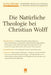 Die -Natürliche Theologie bei Christian Wolff by Michael Albrecht