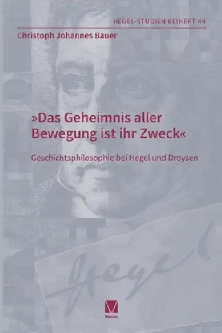 Das Geheimnis aller -Bewegung ist ihr Zweck: Geschichtsphilosophie bei Hegel und Droysen by Christoph Johannes Bauer