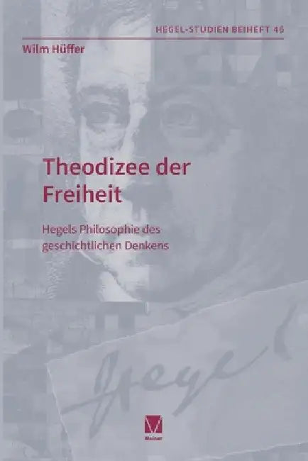 Theodizee der Freiheit: Hegels Philosophie des geschichtlichen Denkens by Wilm Hüffer