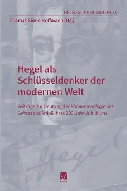 Hegel als Schlüsseldenker der modernen Welt: Beiträge zur Deutung der Phänomenologie des Geistes aus Anlaß ihres 200-Jahr-Jubiläums by Thomas Sören Hoffmann