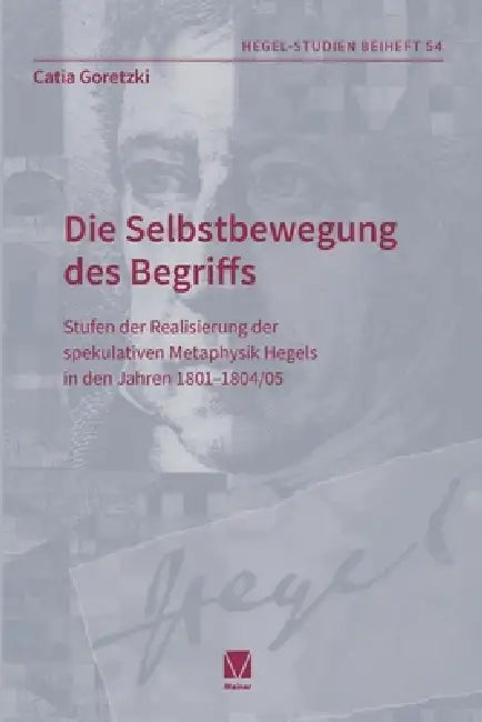 Die Selbstbewegung des Begriffs: Stufen der Realisierung der spekulativen Metaphysik Hegels in den Jahren 1801-1804/05 by Catia Goretzki