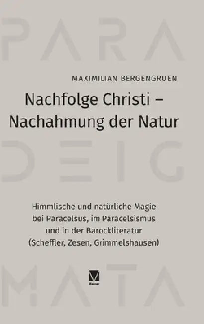 Nachfolge Christi - Nachahmung der Natur: Himmlische und natürliche Magie bei Paracelsus, im Paracelsismus und in der Barockliteratur (Scheffler, Zese by Maximilian Bergengruen