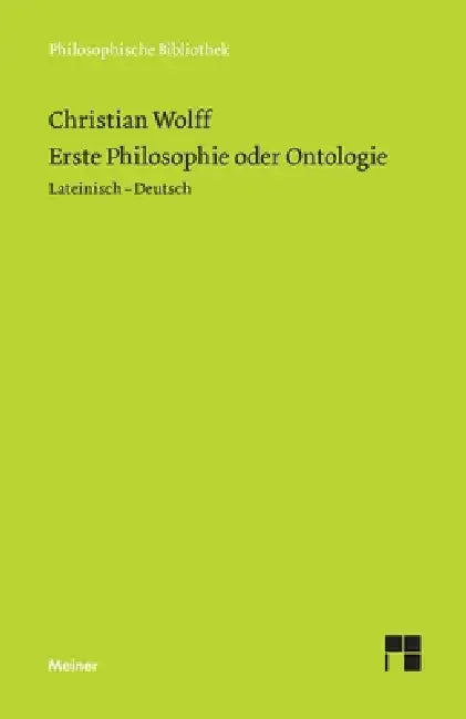 Erste Philosophie oder Ontologie: Nach wissenschaftlicher Methode behandelt, in der die Prinzipien der gesamten menschlichen Erkenntnis enthalten sind by Christian Wolff, Dirk Effertz