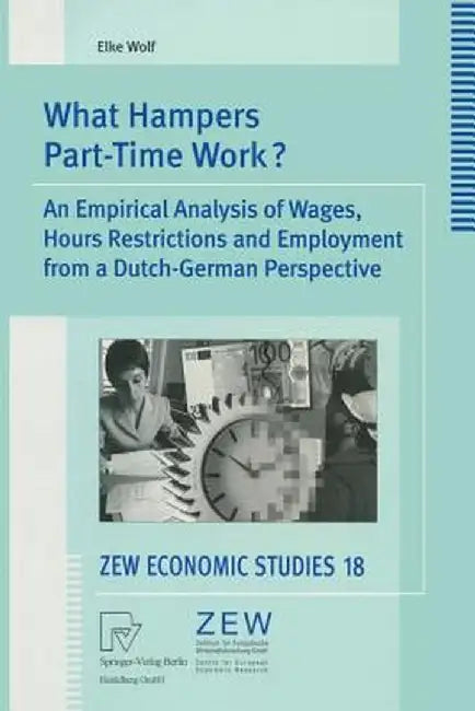 What Hampers Part-Time Work?: An Empirical Analysis of Wages, Hours Restrictions and Employment from a Dutch-German Perspective by Elke Wolf