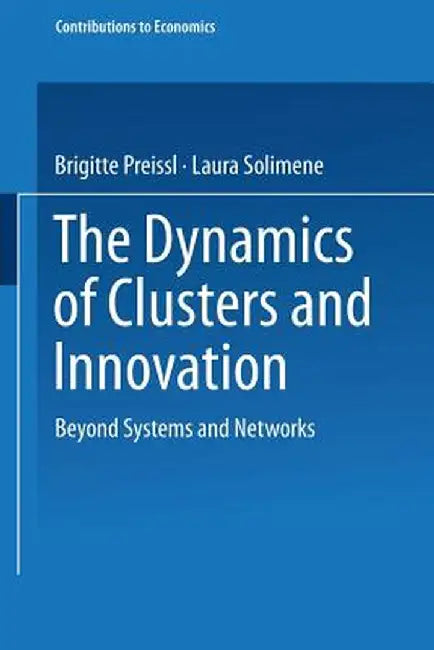The Dynamics of Clusters and Innovation: Beyond Systems and Networks by Brigitte Preissl