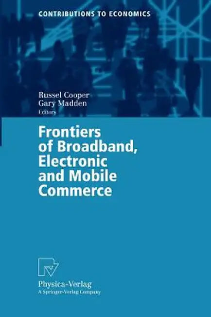 Frontiers of Broadband, Electronic and Mobile Commerce by Russel Cooper