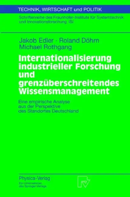 Internationalisierung Industrieller Forschung Und Grenzüberschreitendes Wissensmanagement: Eine Empirische Analyse Aus Der Perspektive Des Standortes by U. Schmoch, Jakob Edler, R. Rangnow