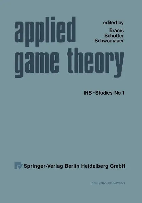 Applied Game Theory: Proceedings of a Conference at the Institute for Advanced Studies, Vienna, June 13-16, 1978 by Xy Brams