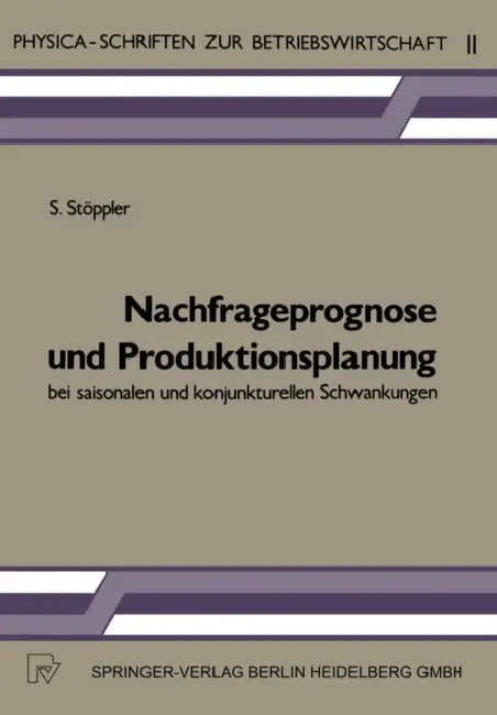 Nachfrageprognose Und Produktionsplanung Bei Saisonalen Und Konjunkturellen Schwankungen by S. Stöppler