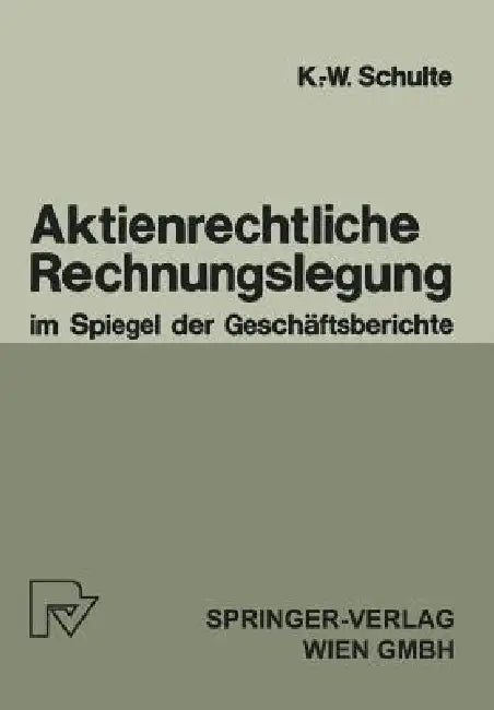 Aktienrechtliche Rechnungslegung Im Spiegel Der Geschäftsberichte by K. -W Schulte