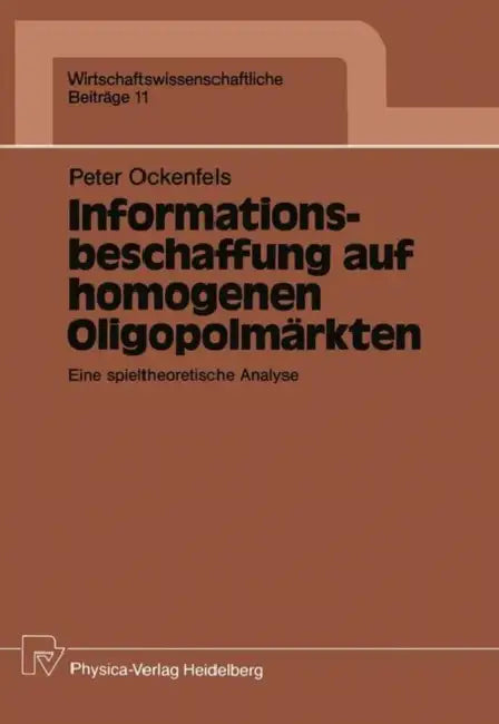 Informationsbeschaffung Auf Homogenen Oligopolmärkten: Eine Spieltheoretische Analyse by Peter Ockenfels