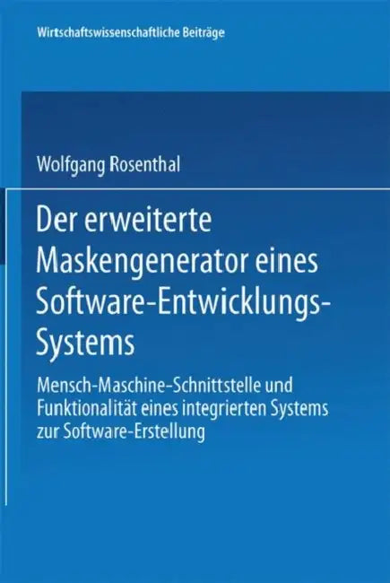 Der Erweiterte Maskengenerator Eines Software-Entwicklungs-Systems: Mensch-Maschine-Schnittstelle Und Funktionalität Eines Integrierten Systems Zur So by Wolfgang Rosenthal