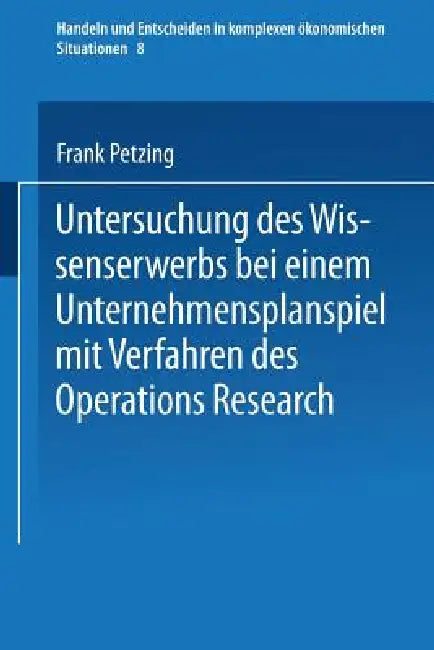 Untersuchung Des Wissenserwerbs Bei Einem Unternehmensplanspiel Mit Verfahren Des Operations Research by Frank Petzing