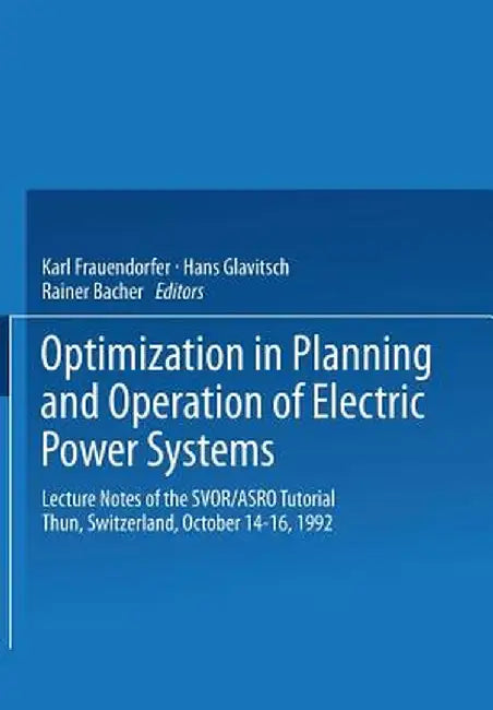 Optimization in Planning and Operation of Electric Power Systems: Lecture Notes of the Svor/Asro Tutorial Thun, Switzerland, October 14-16, 1992 by Karl Frauendorfer