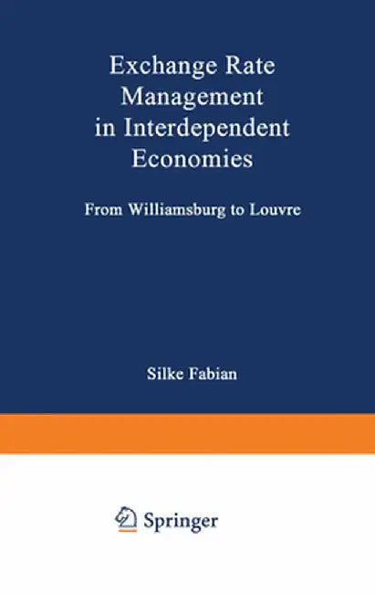 Exchange Rate Management in Interdependent Economies: From Williamsburg to Louvre by Silke Fabian