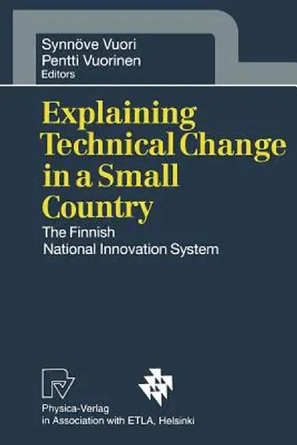 Explaining Technical Change in a Small Country: The Finnish National Innovation System by Synnöve Vuori