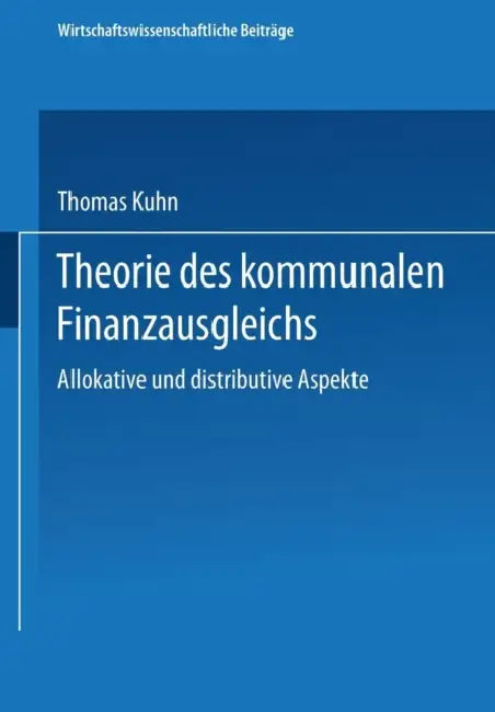 Theorie Des Kommunalen Finanzausgleichs: Allokative Und Distributive Aspekte by Thomas Kuhn