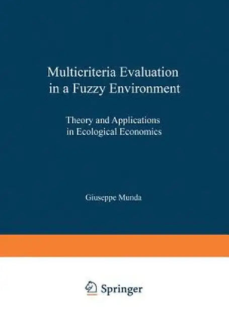 Multicriteria Evaluation in a Fuzzy Environment: Theory and Applications in Ecological Economics by Giuseppe Munda