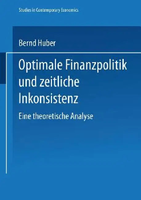 Optimale Finanzpolitik Und Zeitliche Inkonsistenz: Eine Theoretische Analyse by Bernd Huber