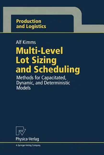 Multi-Level Lot Sizing and Scheduling: Methods for Capacitated, Dynamic, and Deterministic Models by Alf Kimms