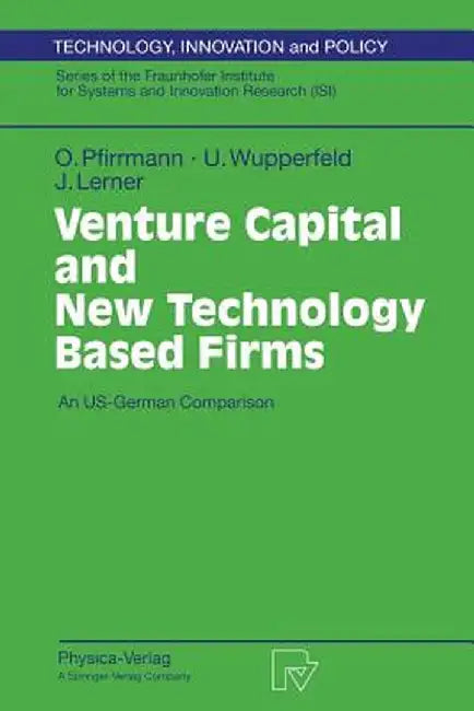 Venture Capital and New Technology Based Firms: An Us-German Comparison by Oliver Pfirrmann