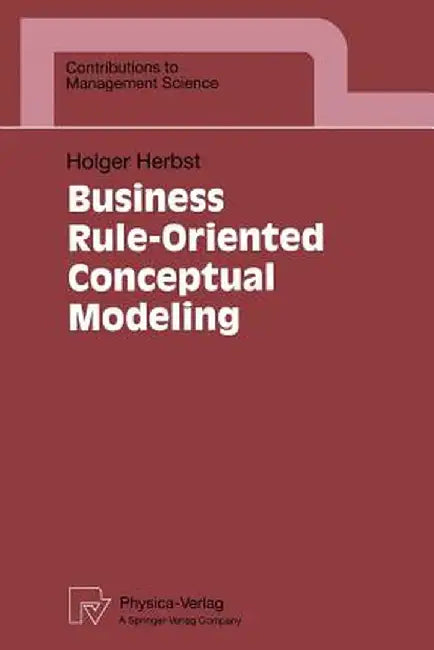 Business Rule-Oriented Conceptual Modeling by Holger Herbst