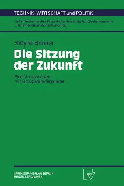 Die Sitzung Der Zukunft: Eine Vorausschau Mit Groupware-Szenarien by Sybille Breiner