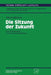 Die Sitzung Der Zukunft: Eine Vorausschau Mit Groupware-Szenarien by Sybille Breiner