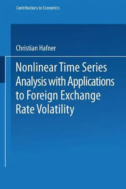 Nonlinear Time Series Analysis with Applications to Foreign Exchange Rate Volatility by Christian Hafner