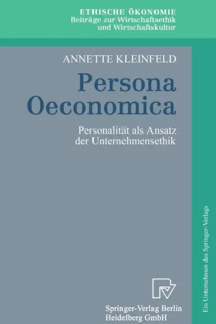Persona Oeconomica: Personalität ALS Ansatz Der Unternehmensethik by Annette Kleinfeld