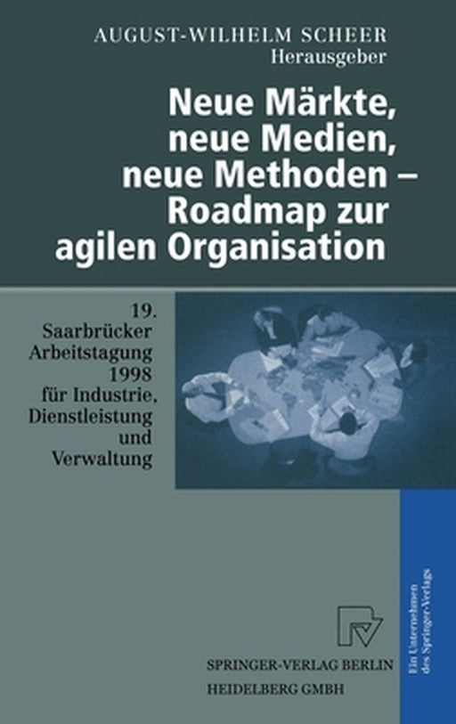 Neue Markte, Neue Medien, Neue Methoden - Roadmap Zur Agilen Organisation: 19. Saarbra1/4cker Arbeitstagung 1998 Fa1/4r Industrie, Dienstleistung Und by Jorg Althammer