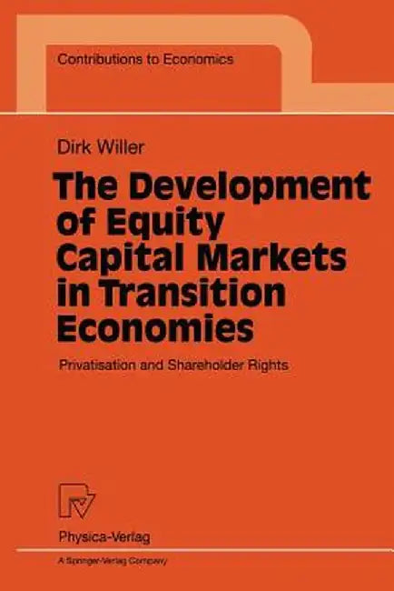 The Development of Equity Capital Markets in Transition Economies: Privatisation and Shareholder Rights by Dirk Willer