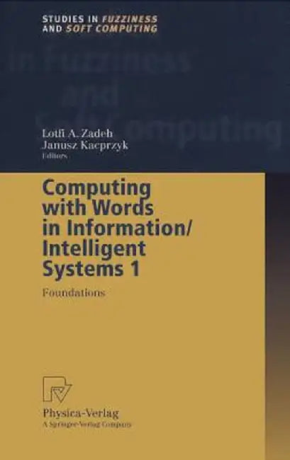 Computing with Words in Information/Intelligent Systems 1: Foundations by Lotfi A. Zadeh