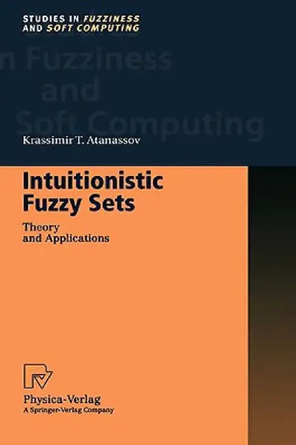 Intuitionistic Fuzzy Sets: Theory and Applications by Krassimir T. Atanassov