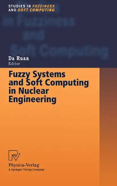 Fuzzy Systems and Soft Computing in Nuclear Engineering by Da Ruan