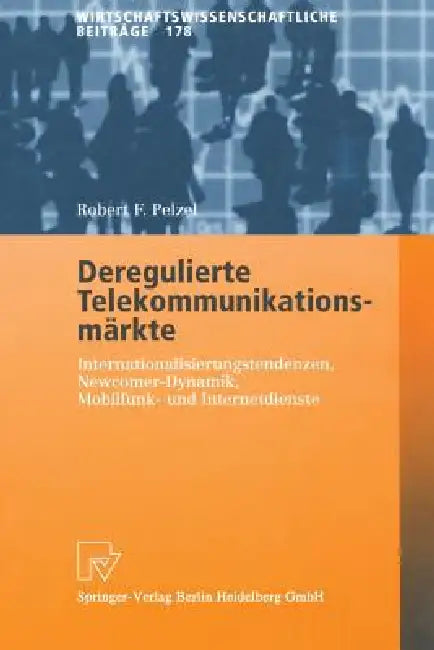 Deregulierte Telekommunikationsmärkte: Internationalisierungstendenzen, Newcomer-Dynamik, Mobilfunk- Und Internetdienste by Robert F. Pelzel
