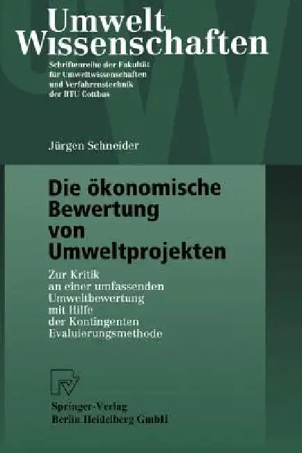 Die Ökonomische Bewertung Von Umweltprojekten: Zur Kritik an Einer Umfassenden Umweltbewertung Mit Hilfe Der Kontingenten Evaluierungsmethode by Jürgen Schneider