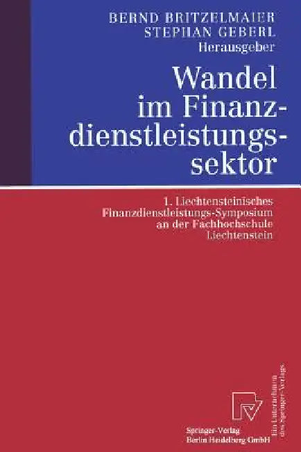 Wandel Im Finanzdienstleistungssektor: 1. Liechtensteinisches Finanzdienstleistungs-Symposium an Der Fachhochschule Liechtenstein by Bernd Britzelmaier, Stephan Geberl