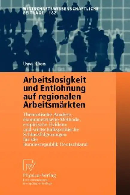 Arbeitslosigkeit Und Entlohnung Auf Regionalen Arbeitsmärkten: Theoretische Analyse, Ökonometrische Methode, Empirische Evidenz Und Wirtschaftspolitis by Uwe Blien