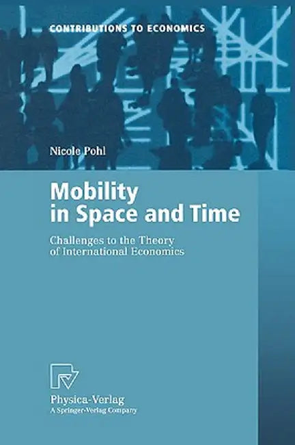 Mobility in Space and Time: Challenges to the Theory of International Economics by Nicole Pohl