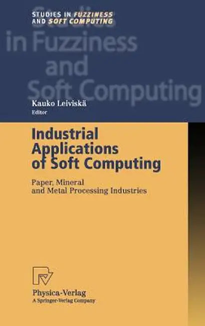 Industrial Applications of Soft Computing: Paper, Mineral and Metal Processing Industries by Kauko Leiviskä