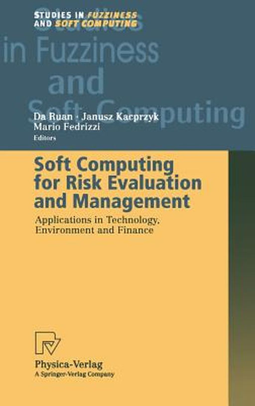 Soft Computing for Risk Evaluation and Management: Applications in Technology, Environment and Finance by Da Ruan