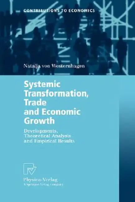 Systemic Transformation, Trade and Economic Growth: Developments, Theoretical Analysis and Empirical Results by Natalja Von Westernhagen