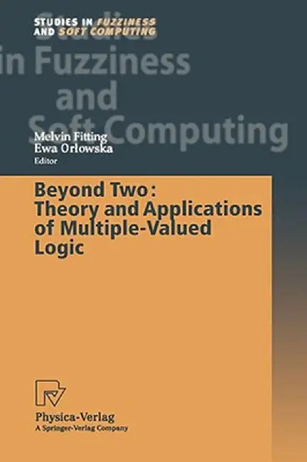 Beyond Two: Theory and Applications of Multiple-Valued Logic by Melvin Fitting