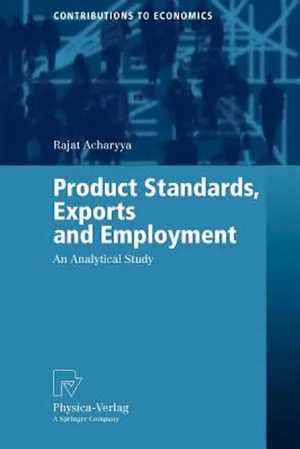 Product Standards, Exports and Employment: An Analytical Study by Rajat Acharyya