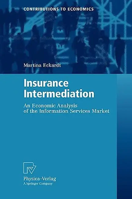 Insurance Intermediation: An Economic Analysis of the Information Services Market by Martina Eckardt