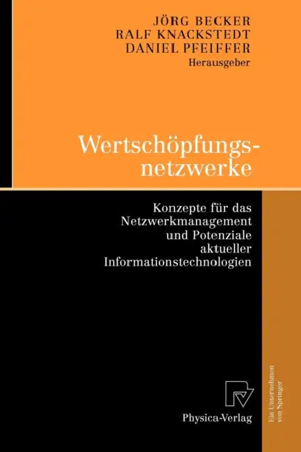 Wertschöpfungsnetzwerke: Konzepte Für Das Netzwerkmanagement Und Potenziale Aktueller Informationstechnologien by Jörg Becker, Ralf Knackstedt, Daniel Pfeiffer
