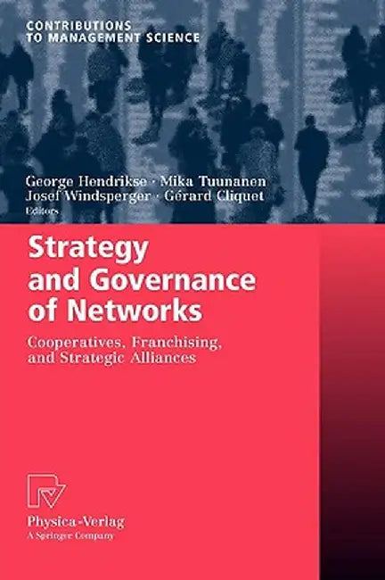 Strategy And Governance Of Networks: Cooperatives, Franchising, and Strategic Alliances by George Hendrikse, Others