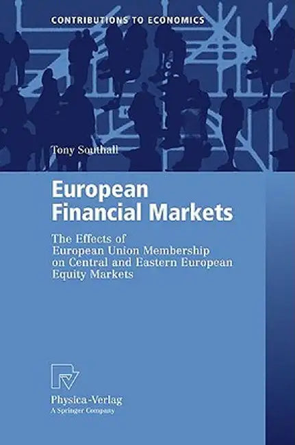 European Financial Markets: The Effects of European Union Membership on Central and Eastern European Equity Markets by Tony Southall